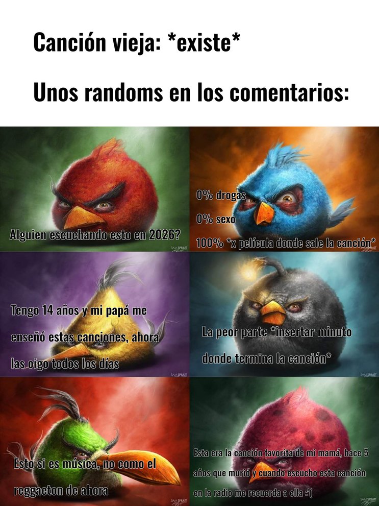 Canción vieja: *existe*
Unos randoms en los comentarios:
Alguien escuchando esto en 2026?
0% drogas
0% sexo
100% x película donde sale la canción*
Tengo 14 años y mi papá me enseñó estas canciones, ahora las oigo todos los días
La peor parte *insertar minuto donde termina la canción*
Esto si es música, no como el reggaeton de ahora
Esta era la canc