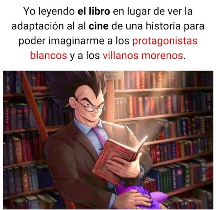 Yo leyendo el libro en lugar de ver la adaptación al cine de una historia para poder imaginarme a los protagonistas blancos y a los villanos morenos.