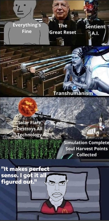 Everything's Fine The Great Reset Sentient A.I. Transhumanism Solar Flare Destroys All Technology Simulation Complete Soul Harvest Points Collected 