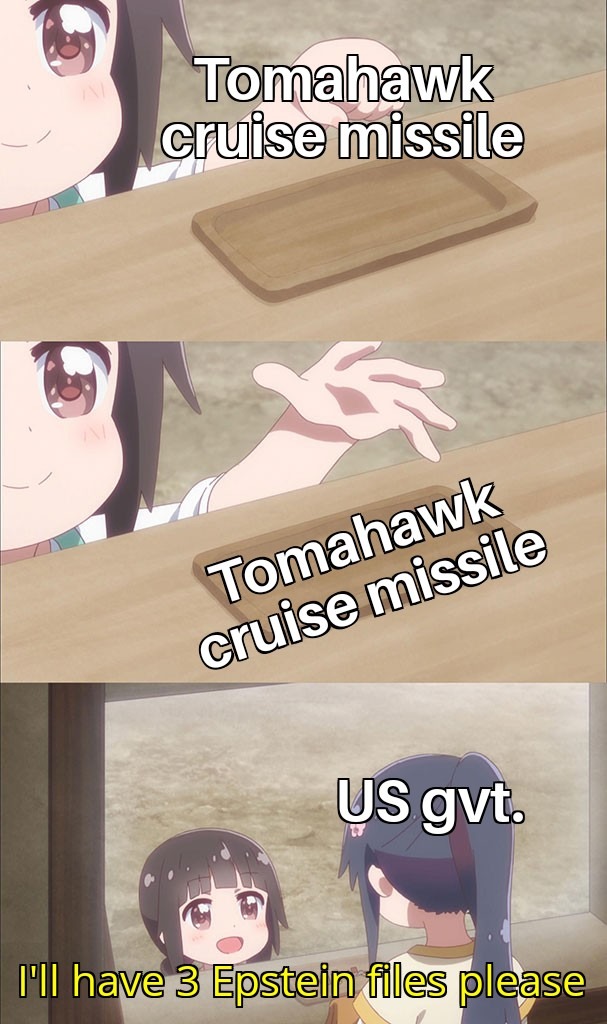 Tomahawk cruise missile
Tomahawk cruise missile
US gvt.
I'll have 3 Epstein files please
