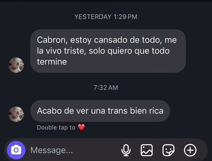 Cabron, estoy cansado de todo, me la vivo triste, solo quiero que todo termine
Acabo de ver una trans bien rica