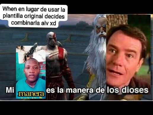 When en lugar de usar la plantilla original decides combinarla alv xd
Mi manera es la manera de los dioses