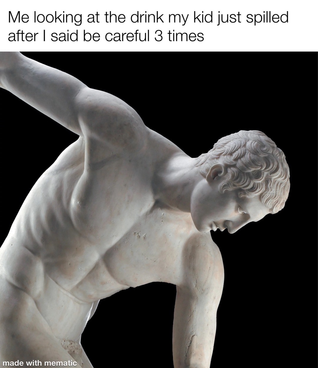 Me looking at the drink my kid just spilled after I said be careful 3 times