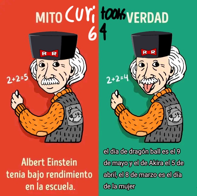 MITO CURi toons VERDAD 64 Albert Einstein tenía bajo rendimiento en la escuela. 2+2=5 2+2=4 el dia de dragón ball es el 9 de mayo y el de Akira el 5 de abril, el 8 de marzo es el día de la mujer