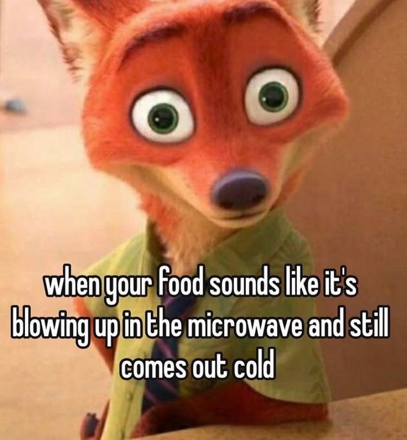 when your food sounds like it's blowing up in the microwave and still comes out cold