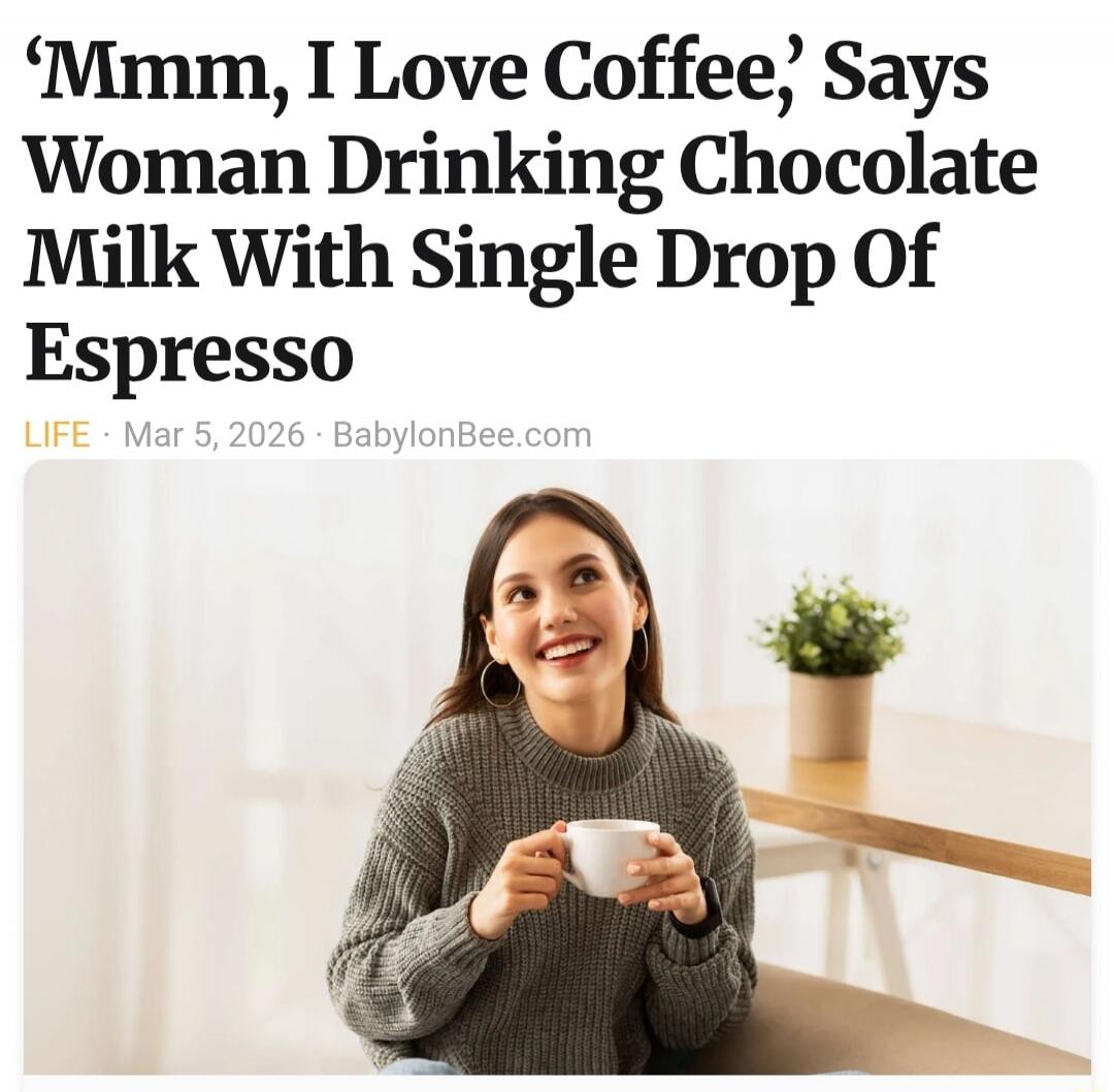 'Mmm, I Love Coffee,' Says Woman Drinking Chocolate Milk With Single Drop Of Espresso