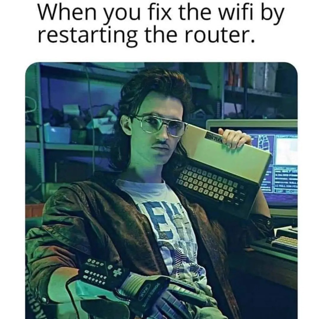 When you fix the wifi by restarting the router.