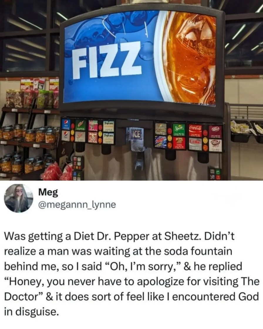 FIZZ Was getting a Diet Dr. Pepper at Sheetz. Didn't realize a man was waiting at the soda fountain behind me, so I said 
