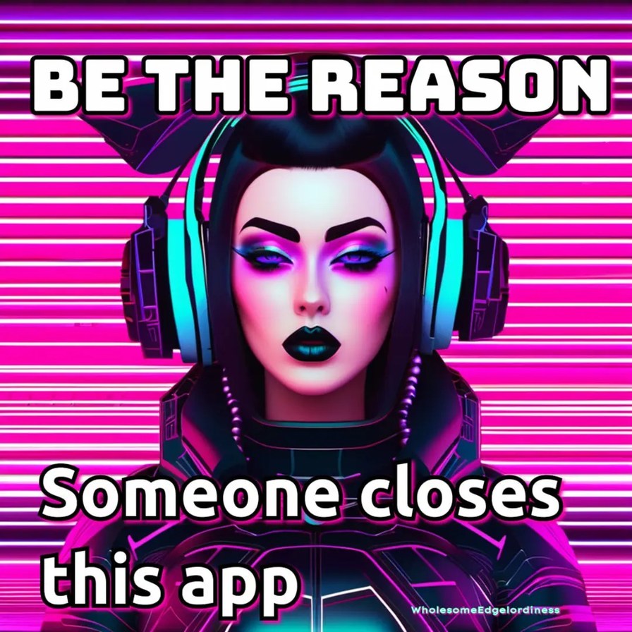 BE THE REASON Someone closes this app