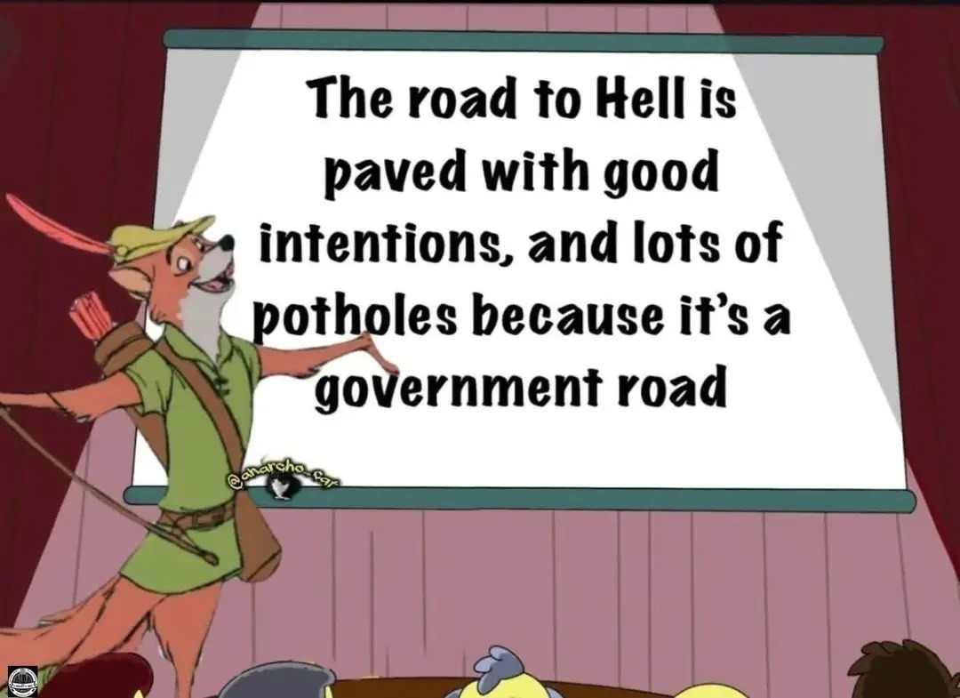 The road to Hell is paved with good intentions, and lots of potholes because it's a government road