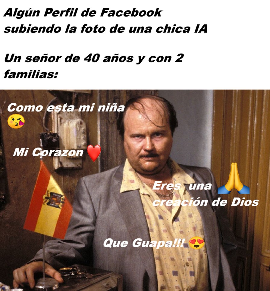 Algún Perfil de Facebook subiendo la foto de una chica IA
Un señor de 40 años y con 2 familias:
Como esta mi niña
Mi Corazon
Eres una creación de Dios
Que Guapa!!!