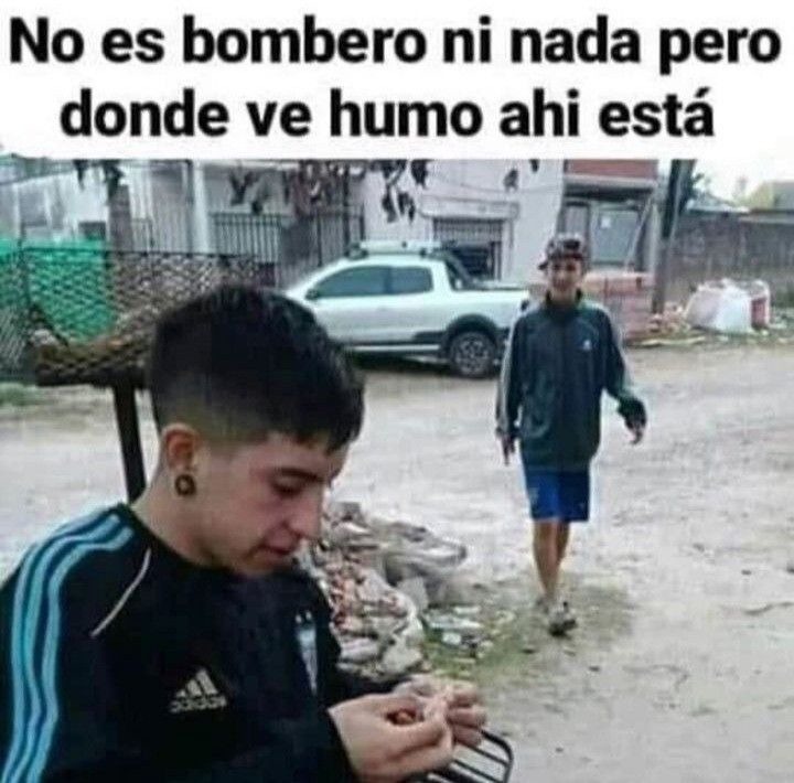 No es bombero ni nada pero donde ve humo ahí está
