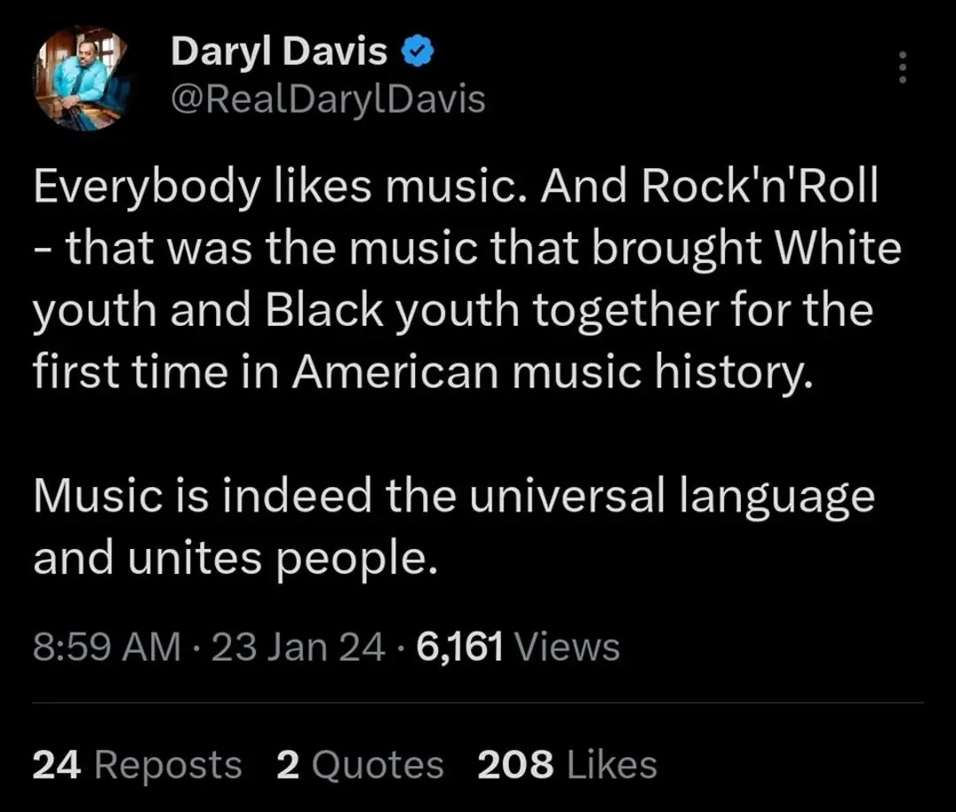 Everybody likes music. And Rock'n'Roll - that was the music that brought White youth and Black youth together for the first time in American music history. Music is indeed the universal language and unites people.