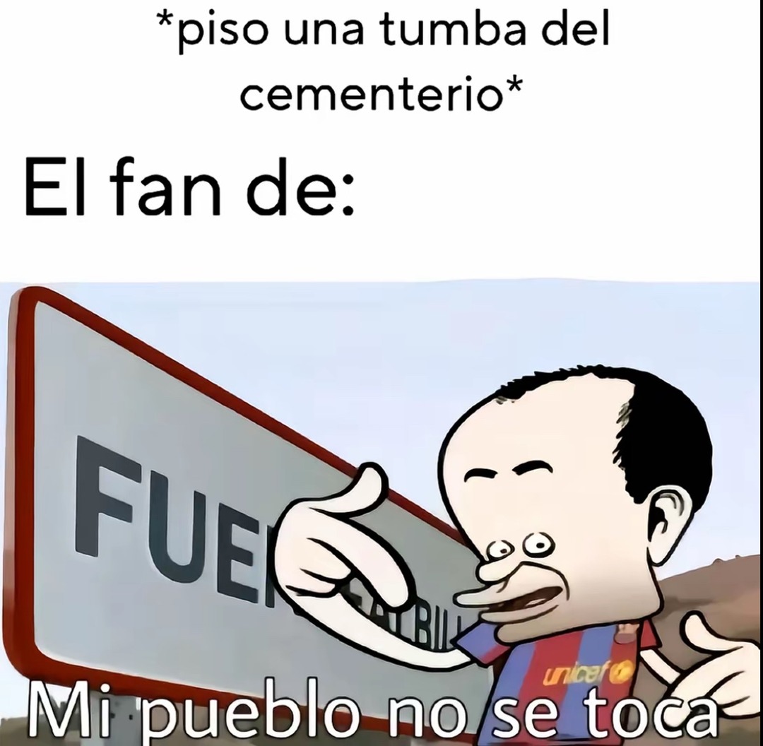 *piso una tumba del
cementerio*
El fan de:
FUER
Mi pueblo no se toca