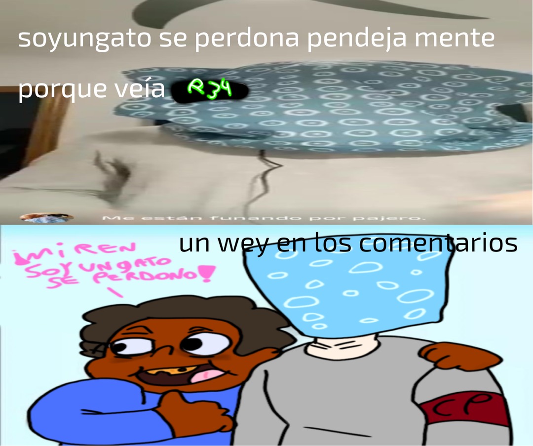 soyungato se perdona pendeja mente porque veía R34 Me están funando por pajero. ¡MIREN Soy ungato SE PERDONO! un wey en los comentarios