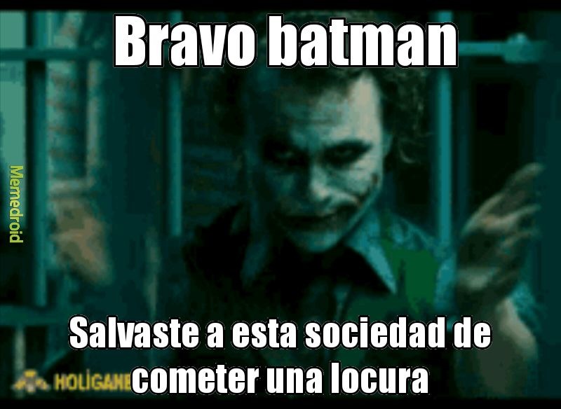 Bravo batman
Salvaste a esta sociedad de cometer una locura