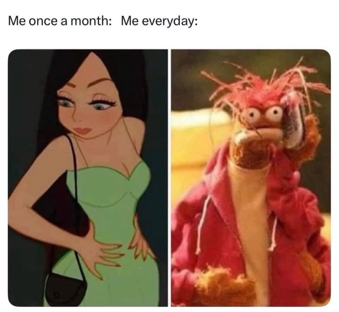 Me once a month: Me everyday: