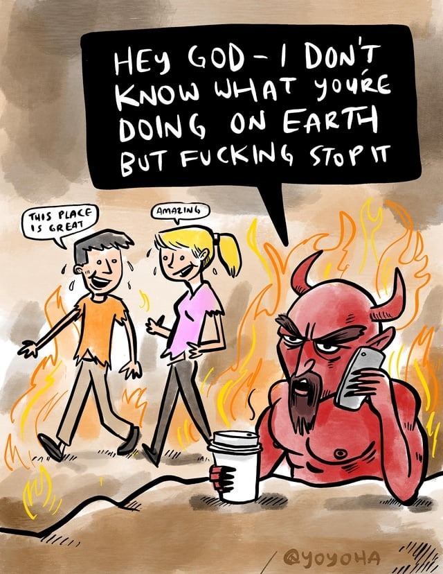 HEY GOD - I DON'T KNOW WHAT YOU'RE DOING ON EARTH BUT FUCKING STOP IT
THIS PLACE IS GREAT
AMAZING