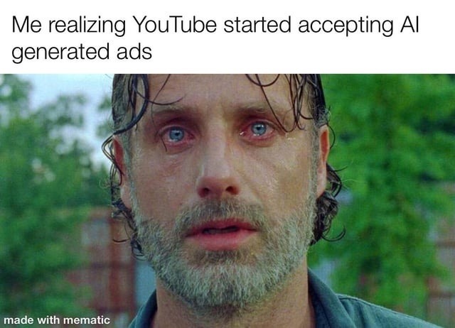 Me realizing YouTube started accepting AI generated ads
