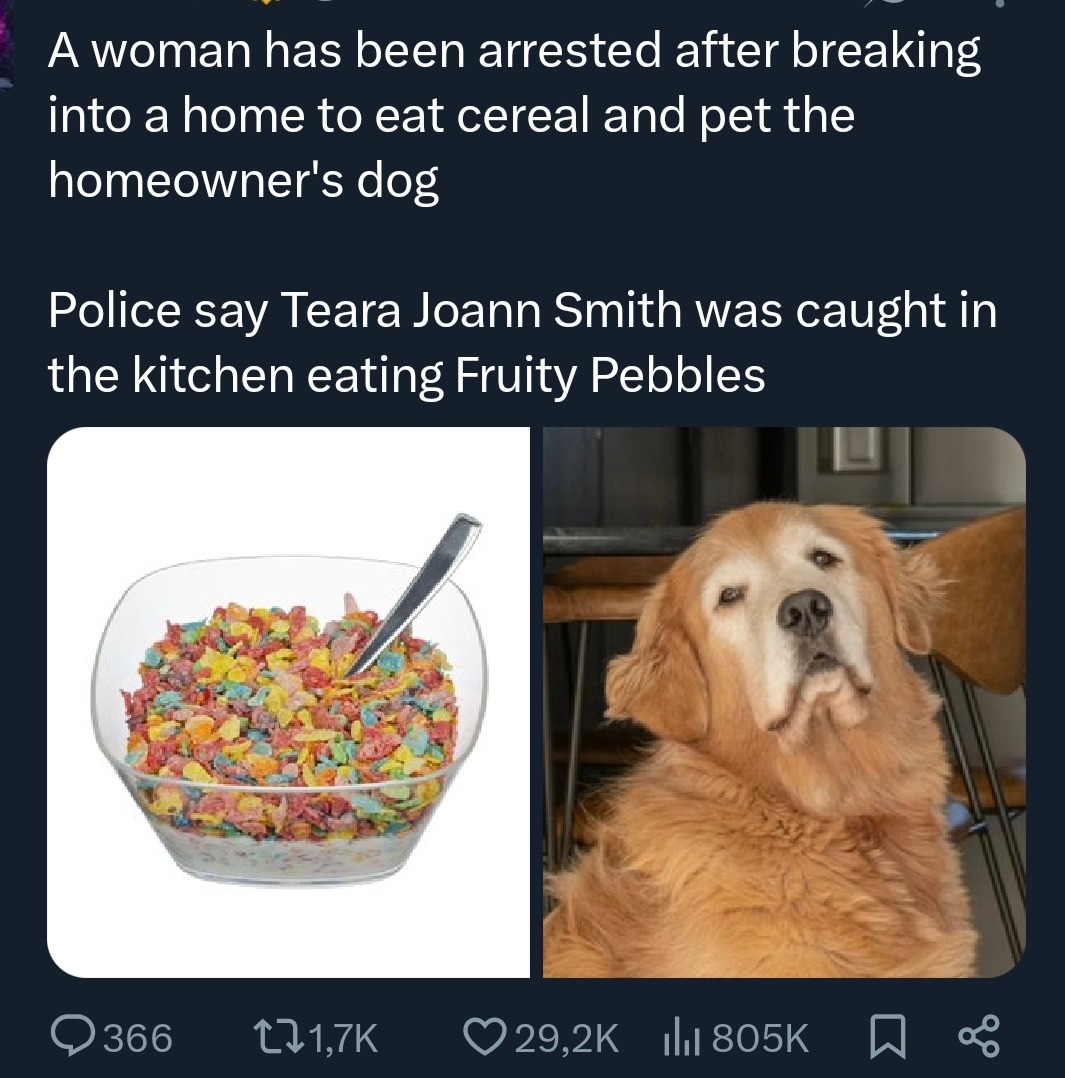 A woman has been arrested after breaking into a home to eat cereal and pet the homeowner's dog. Police say Teara Joann Smith was caught in the kitchen eating Fruity Pebbles.