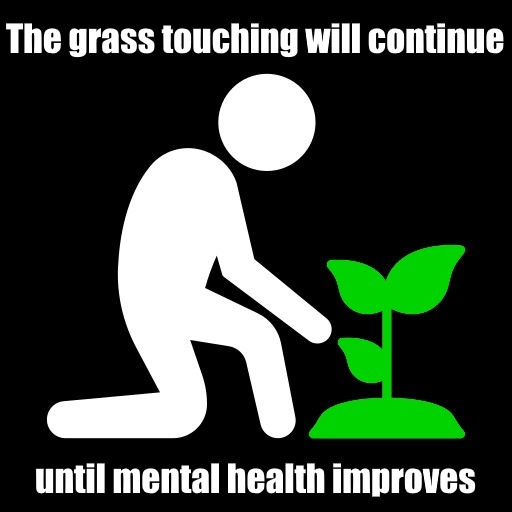 The grass touching will continue until mental health improves