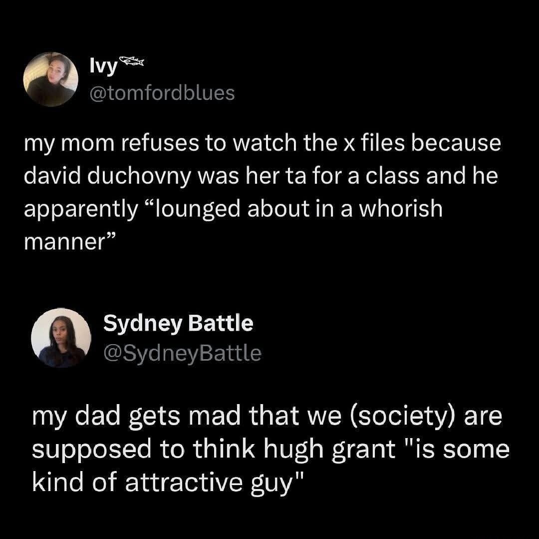 my mom refuses to watch the x files because david duchovny was her ta for a class and he apparently 