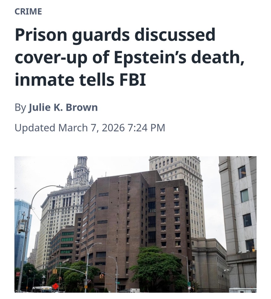 CRIME Prison guards discussed cover-up of Epstein's death, inmate tells FBI By Julie K. Brown Updated March 7, 2026 7:24 PM