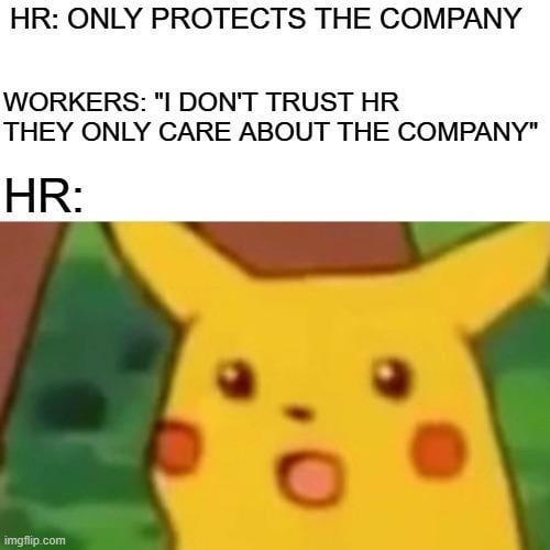 HR: ONLY PROTECTS THE COMPANY
WORKERS: 