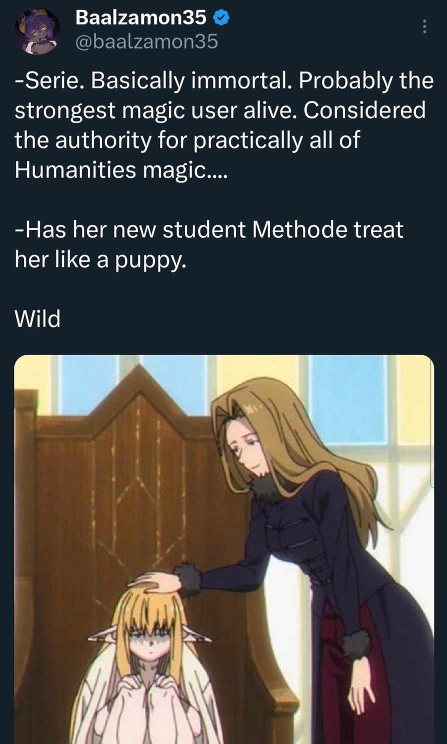 -Serie. Basically immortal. Probably the strongest magic user alive. Considered the authority for practically all of Humanities magic....
-Has her new student Methode treat her like a puppy.
Wild