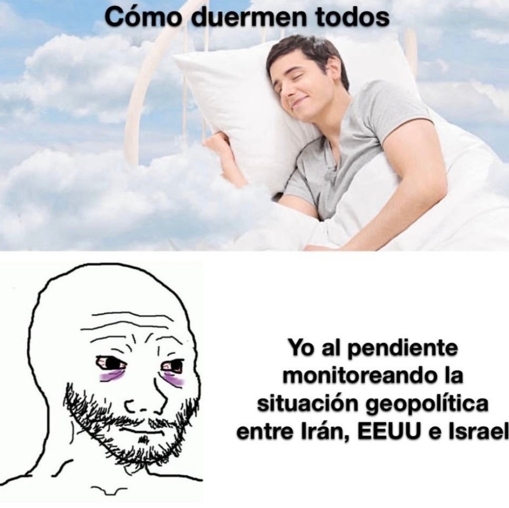 Cómo duermen todos
Yo al pendiente monitoreando la situación geopolítica entre Irán, EEUU e Israel