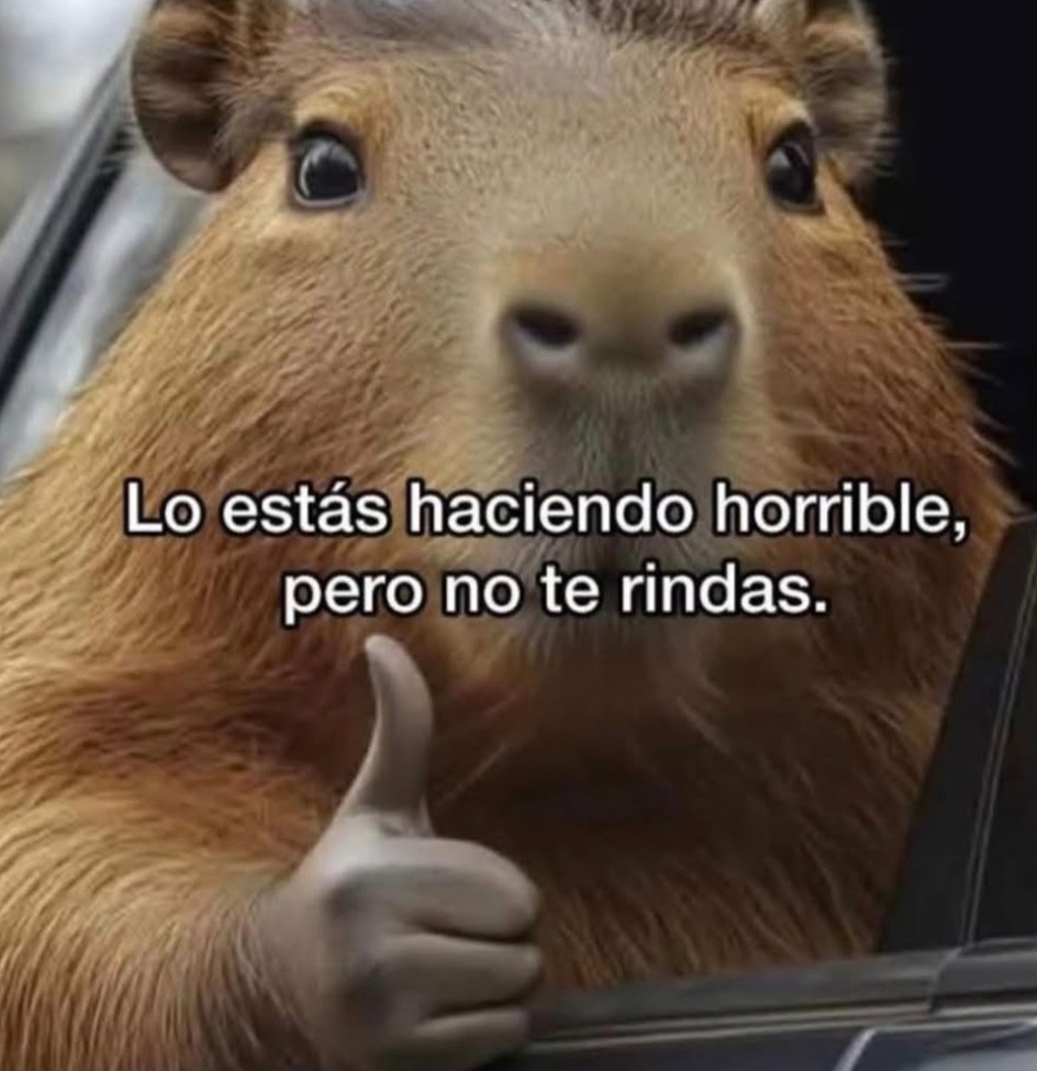 Lo estás haciendo horrible, pero no te rindas.