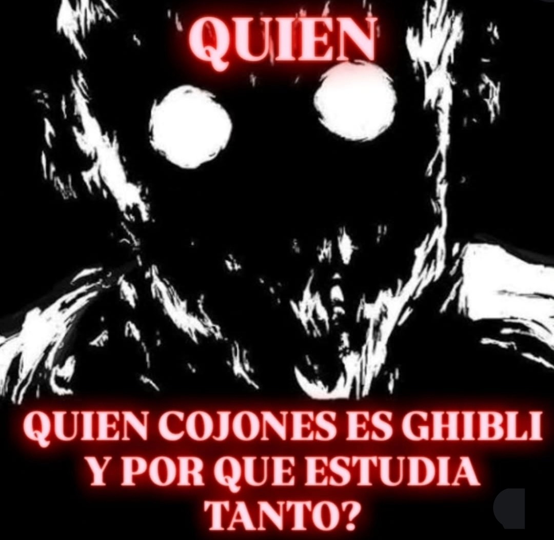 QUIEN COJONES ES GHIBLI Y POR QUE ESTUDIA TANTO?