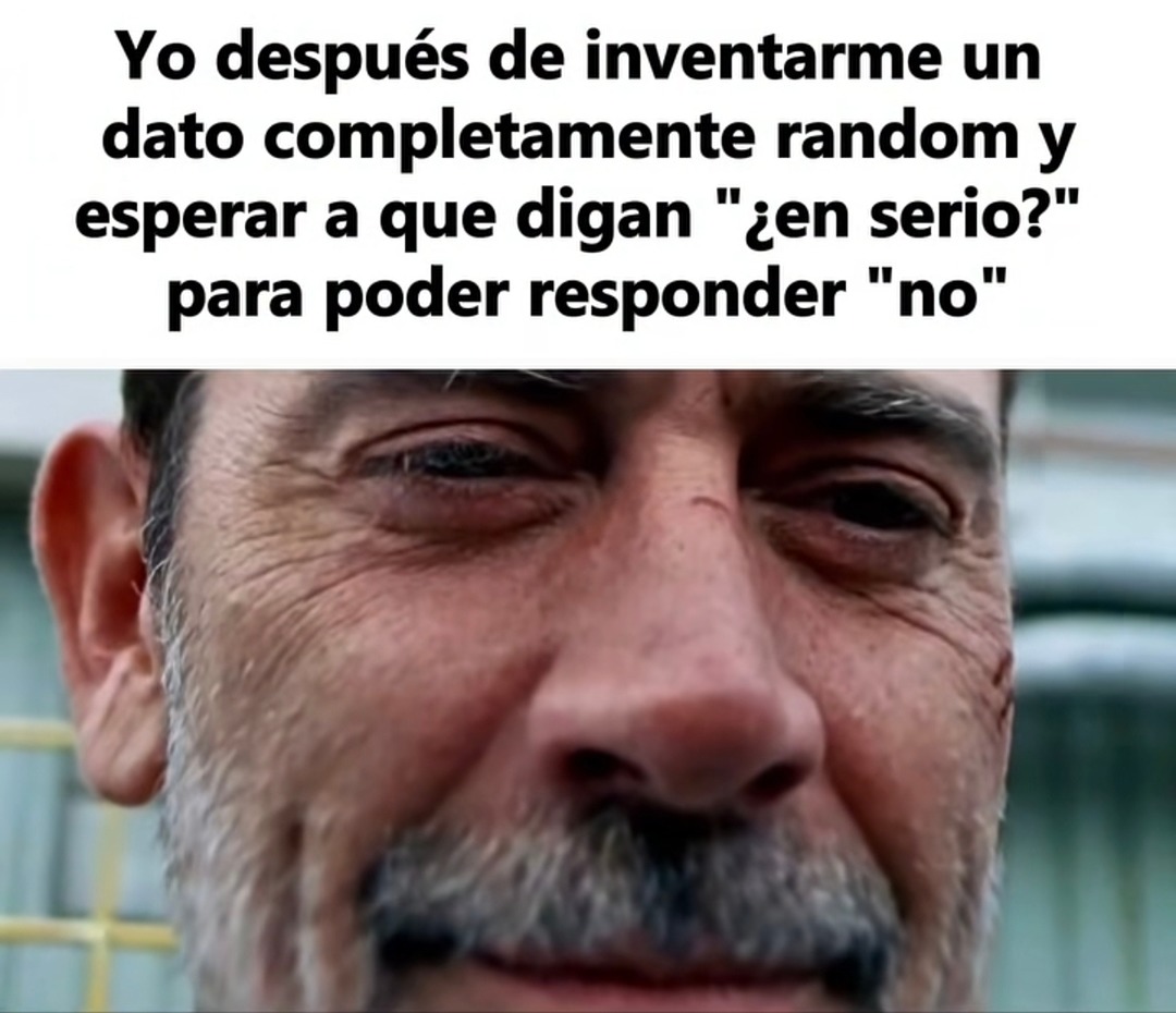 Yo después de inventarme un dato completamente random y esperar a que digan 