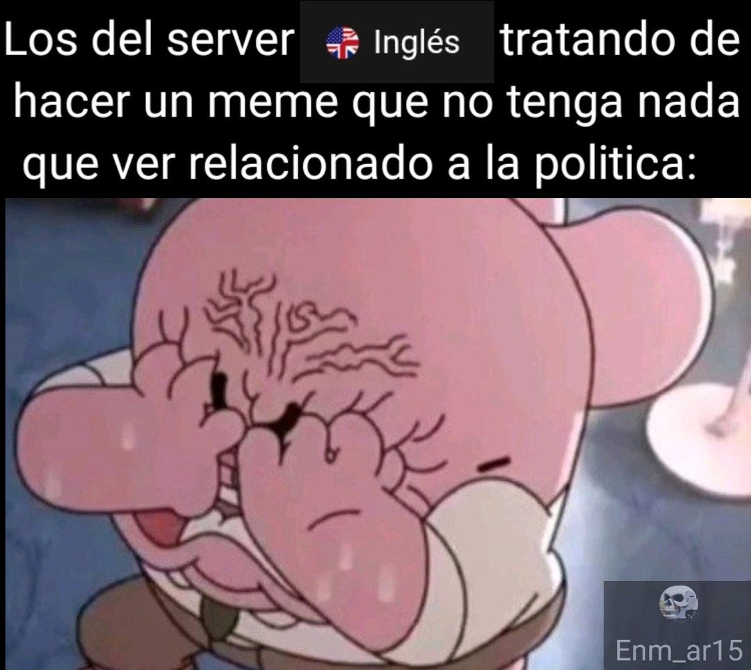Los del server Inglés tratando de hacer un meme que no tenga nada que ver relacionado a la política: