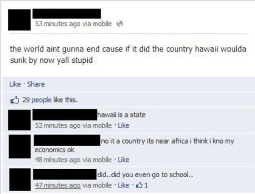 the world aint gunna end cause if it did the country hawaii woulda sunk by now yall stupid hawaii is a state economics ok no it a country its near africa i think i kno my did..did you even go to school..