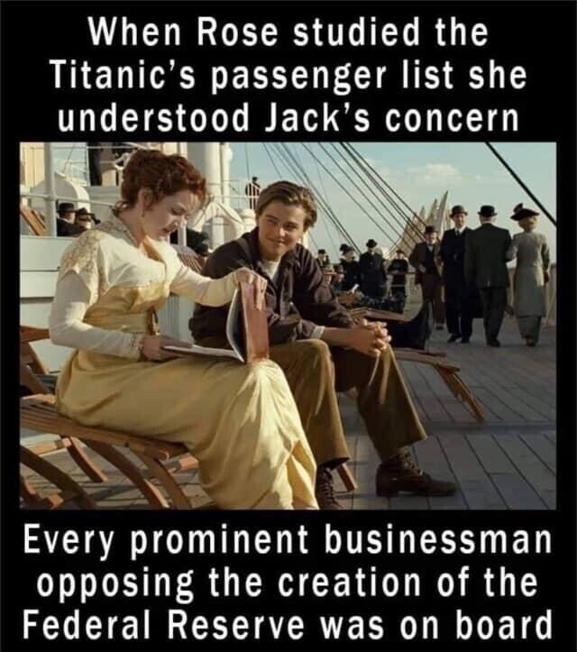 When Rose studied the Titanic's passenger list she understood Jack's concern. Every prominent businessman opposing the creation of the Federal Reserve was on board