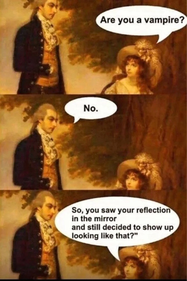 Are you a vampire?
No.
So, you saw your reflection in the mirror and still decided to show up looking like that?