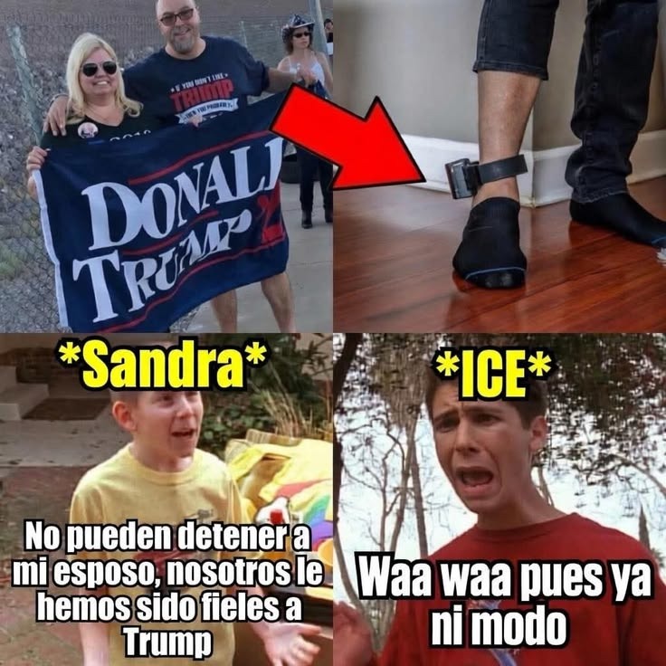 *Sandra*
No pueden detener a mi esposo, nosotros le hemos sido fieles a Trump
*ICE*
Waa waa pues ya ni modo