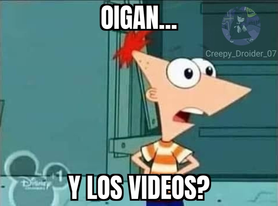 OIGAN... Y LOS VIDEOS?