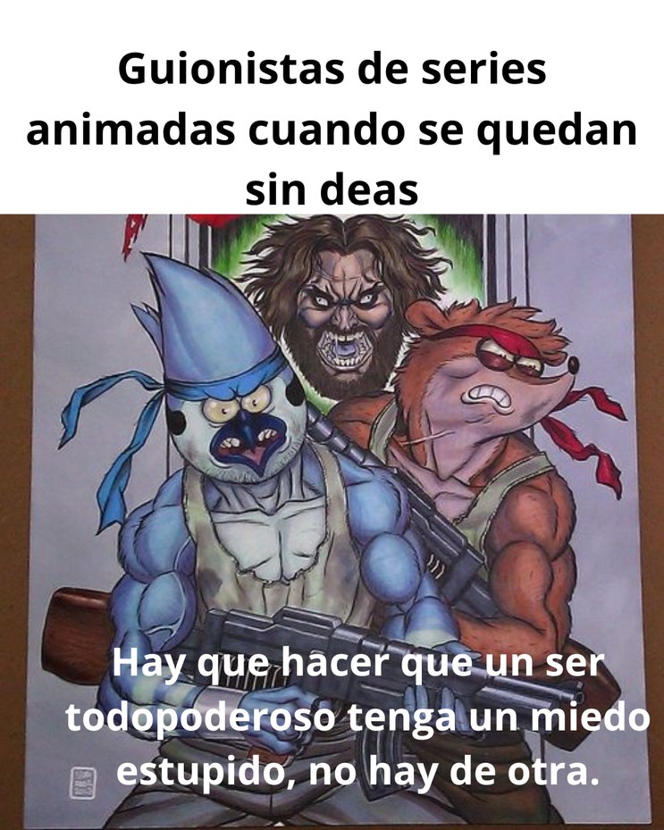 Guionistas de series animadas cuando se quedan sin ideas. Hay que hacer que un todopoderoso tenga un miedo estúpido, no hay de otra.