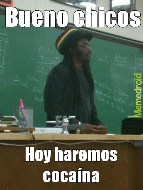 Bueno chicos
Hoy haremos cocaína