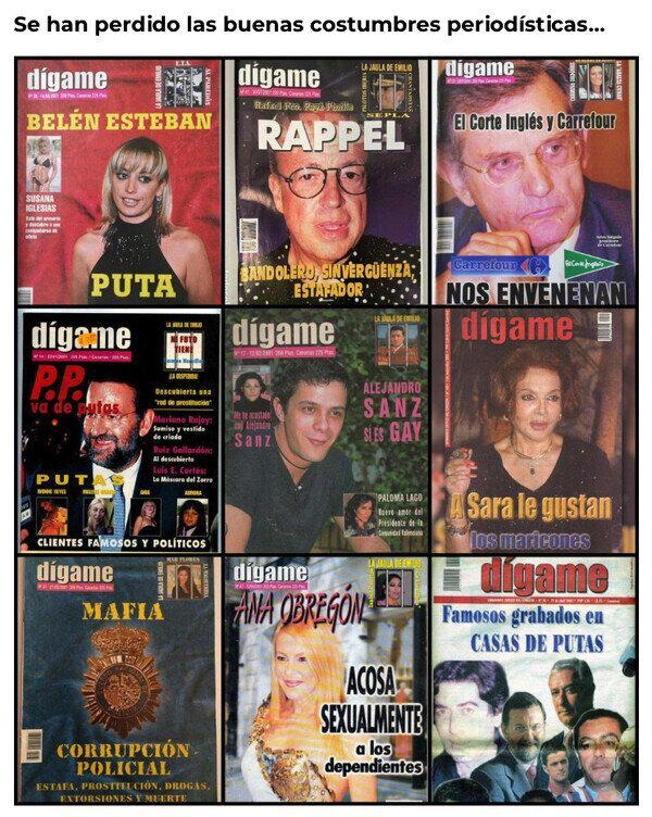 Se han perdido las buenas costumbres periodísticas...
dígame
BELÉN ESTEBAN
SUSANA
IGLESIAS
PUTA
dígame
P.P.
va de putas
PUTAS
CLIENTES FAMOSOS Y POLÍTICOS
dígame
MAFIA
CORRUPCIÓN
POLICIAL
ESTAFA, PROSTITUCIÓN, DROGAS,
EXTORSIONES Y MUERTE
dígame
RAPPEL
BANDOLERO SIN VERGÜENZA
ESTAFADOR
dígame
FOTO
TIENE
MENOS
'red de prostitución'
Mariano Rajoy:
su