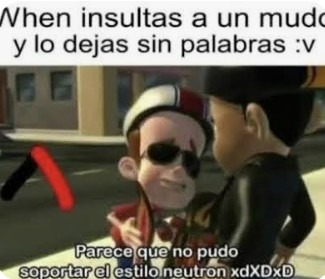 When insultas a un mudo y lo dejas sin palabras :v
Parece que no pudo
soportar el estilo neutron xdxdxd