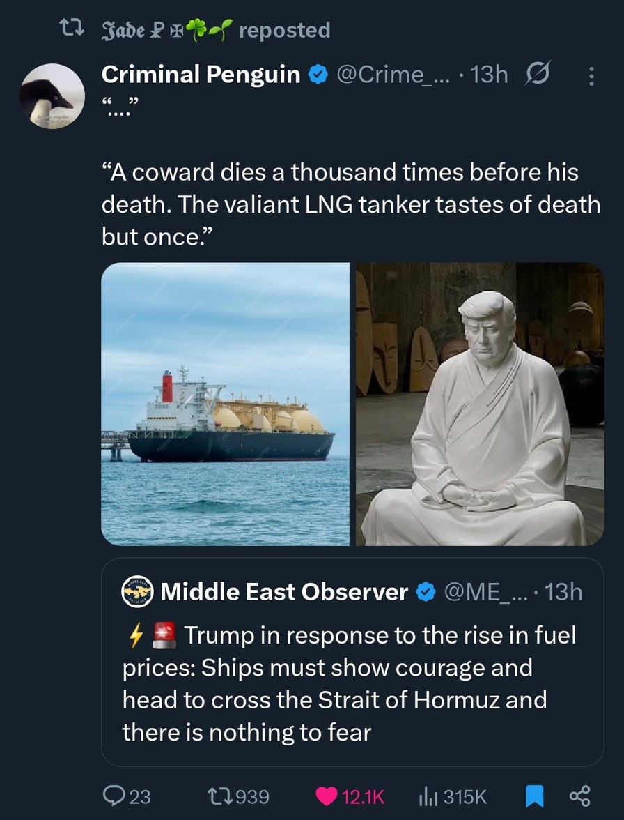 A coward dies a thousand times before his death. The valiant LNG tanker tastes of death but once.
Trump in response to the rise in fuel prices: Ships must show courage and head to cross the Strait of Hormuz and there is nothing to fear
