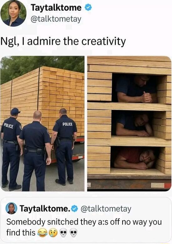 Ngl, I admire the creativity Somebody snitched they a:s off no way you find this