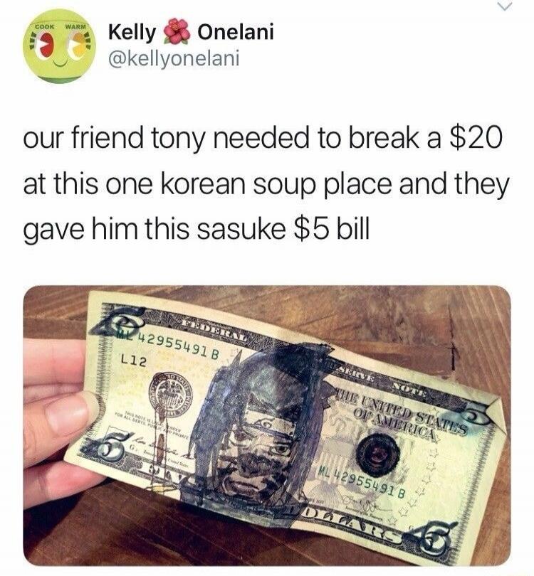 our friend tony needed to break a $20 at this one korean soup place and they gave him this sasuke $5 bill