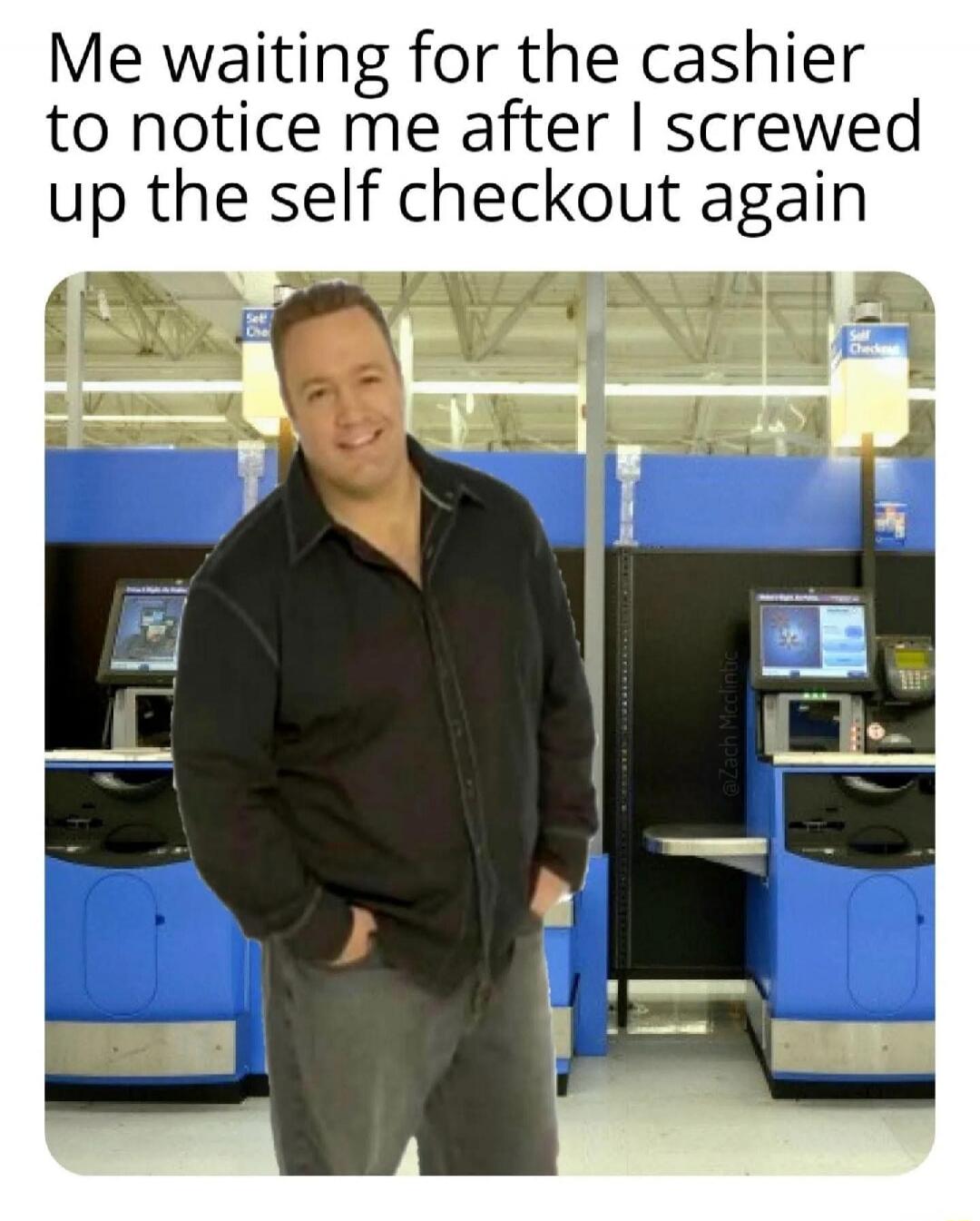 Me waiting for the cashier to notice me after I screwed up the self checkout again