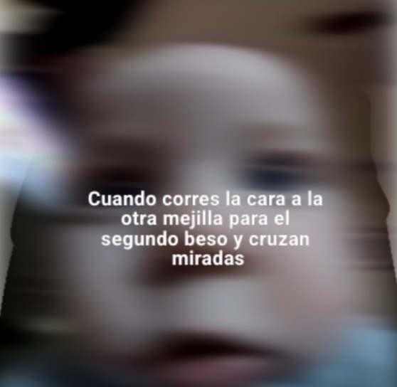Cuando corres la cara a la otra mejilla para el segundo beso y cruzan miradas