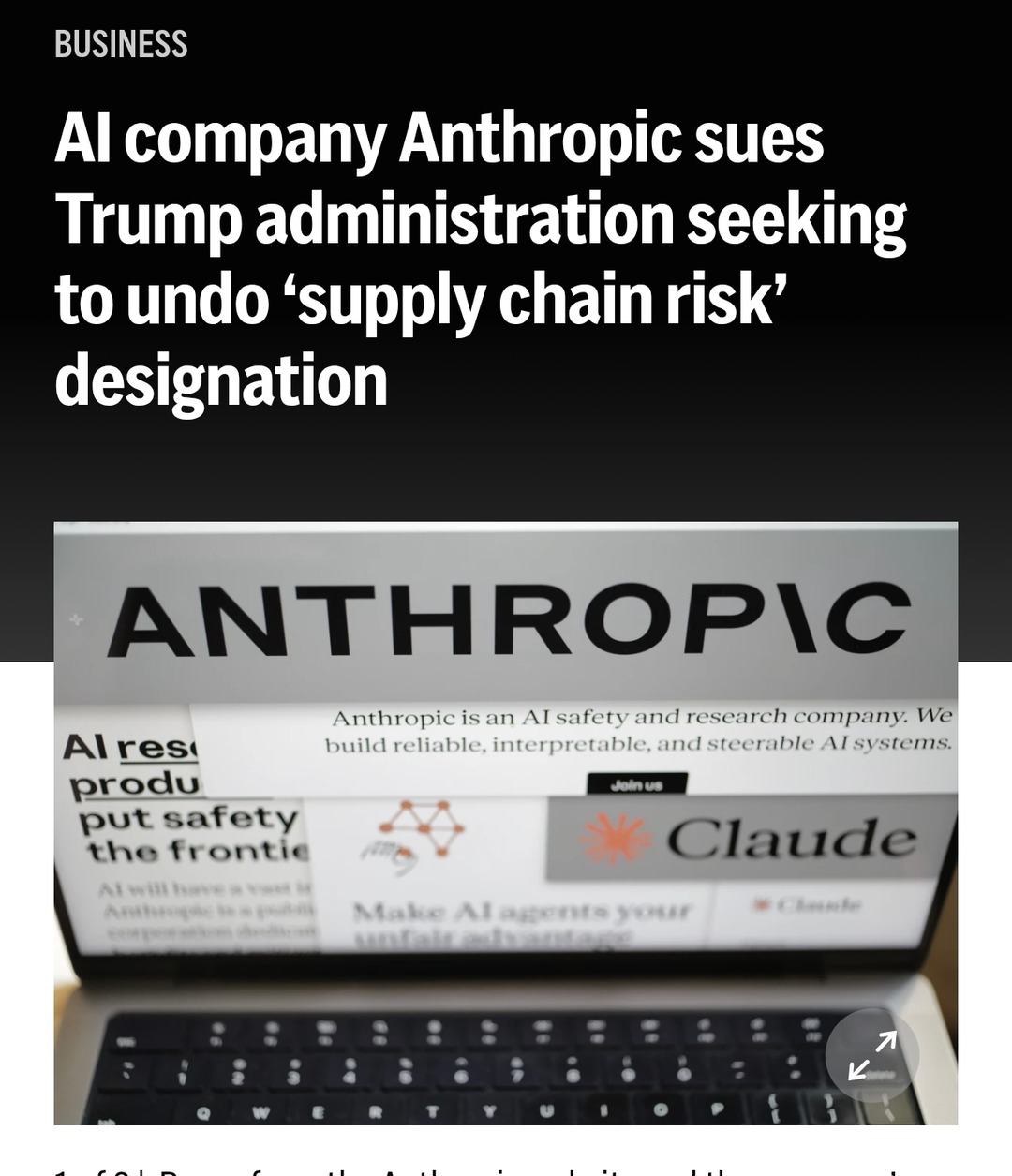 BUSINESS
AI company Anthropic sues
Trump administration seeking
to undo ‘supply chain risk’
designation
ANTHROPIC
AI res
produ
put safety
the frontie
Anthropic is an AI safety and research company. We
build reliable, interpretable, and steerable AI systems.
Join us
Claude
Make AI agents your
unfair advantage