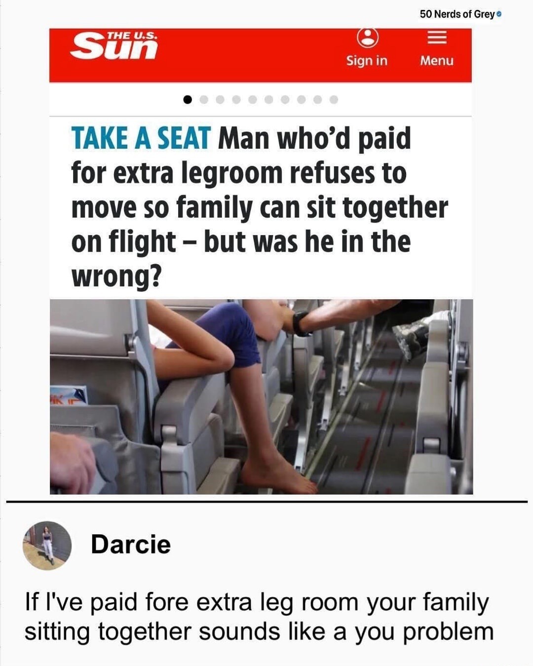 TAKE A SEAT Man who'd paid for extra legroom refuses to move so family can sit together on flight - but was he in the wrong? If I've paid fore extra leg room your family sitting together sounds like a you problem